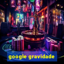 google gravidade